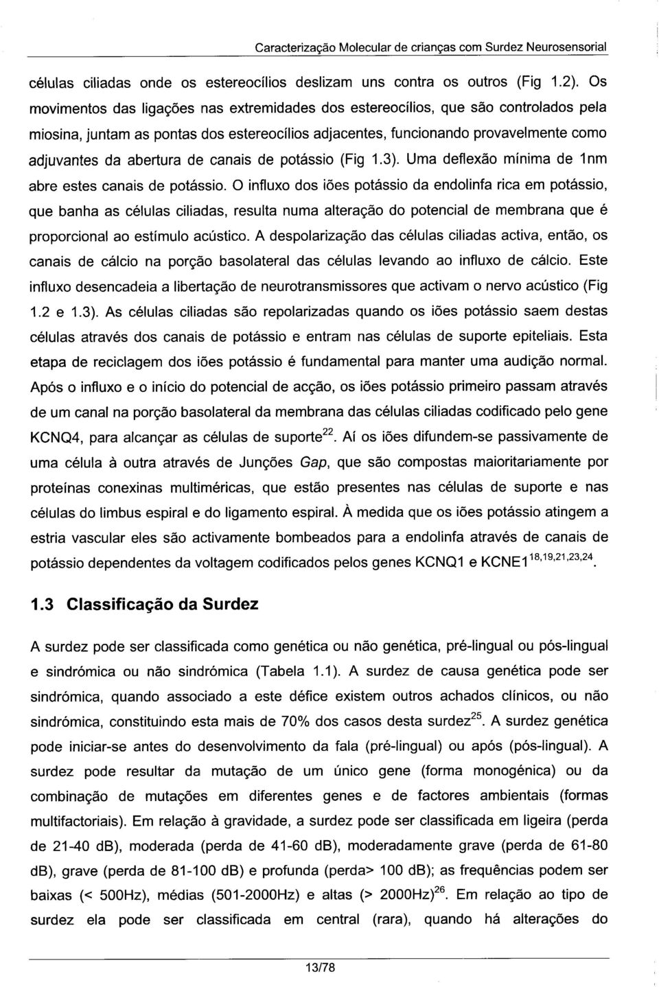 de canais de potássio (Fig 1.3). Uma deflexão mínima de 1nm abre estes canais de potássio.