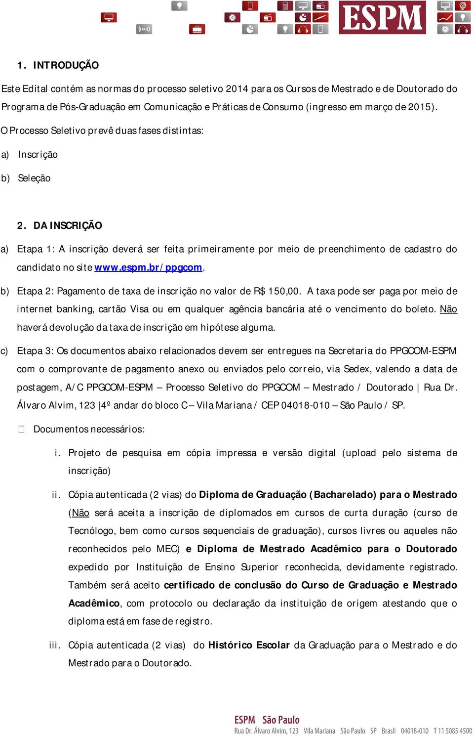 DA INSCRIÇÃO a) Etapa 1: A inscrição deverá ser feita primeiramente por meio de preenchimento de cadastro do candidato no site www.espm.br/ppgcom.