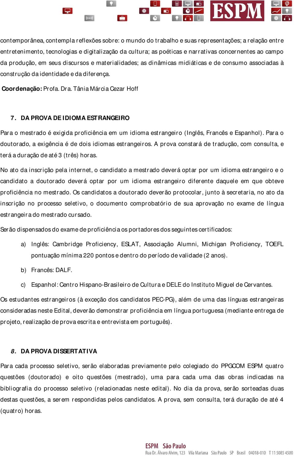 DA PROVA DE IDIOMA ESTRANGEIRO Para o mestrado é exigida proficiência em um idioma estrangeiro (Inglês, Francês e Espanhol). Para o doutorado, a exigência é de dois idiomas estrangeiros.