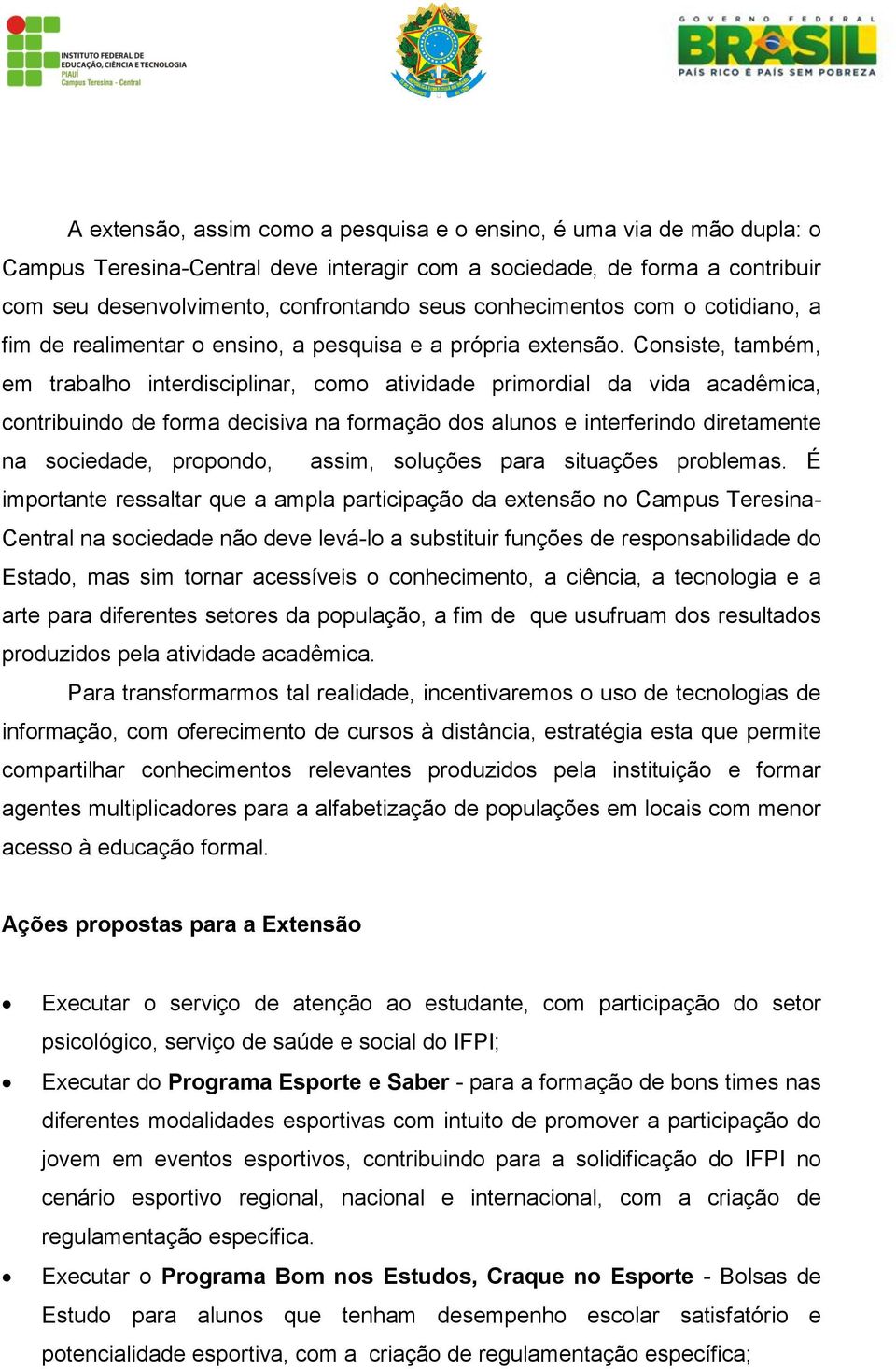 Consiste, também, em trabalho interdisciplinar, como atividade primordial da vida acadêmica, contribuindo de forma decisiva na formação dos alunos e interferindo diretamente na sociedade, propondo,