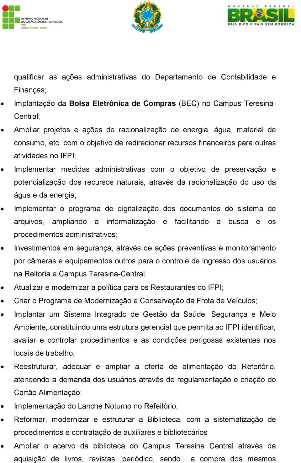 com o objetivo de redirecionar recursos financeiros para outras atividades no IFPI; Implementar medidas administrativas com o objetivo de preservação e potencialização dos recursos naturais, através