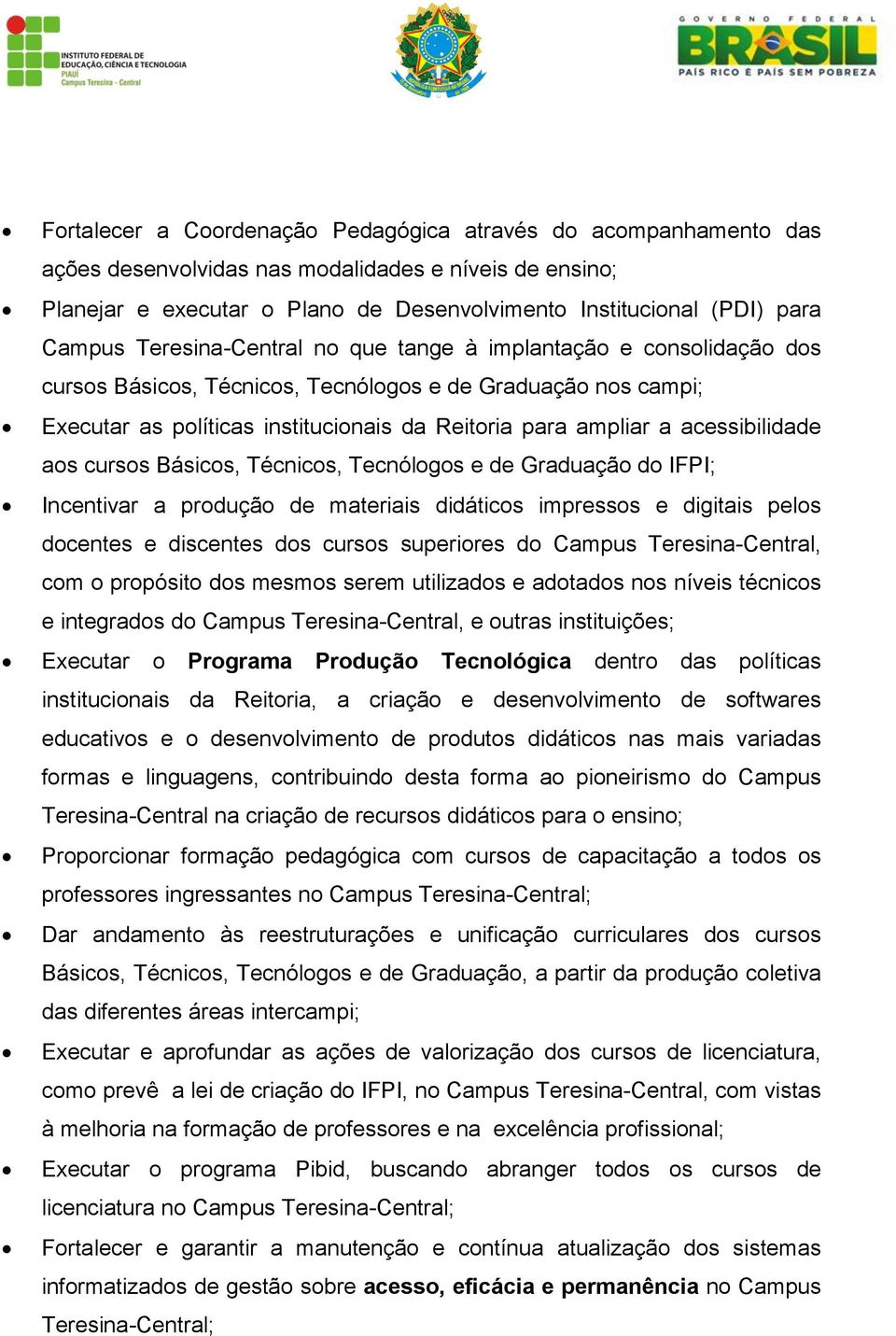 acessibilidade aos cursos Básicos, Técnicos, Tecnólogos e de Graduação do IFPI; Incentivar a produção de materiais didáticos impressos e digitais pelos docentes e discentes dos cursos superiores do