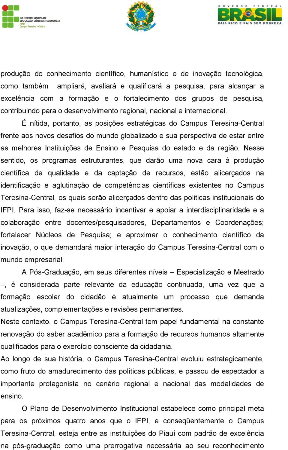 É nítida, portanto, as posições estratégicas do Campus Teresina-Central frente aos novos desafios do mundo globalizado e sua perspectiva de estar entre as melhores Instituições de Ensino e Pesquisa