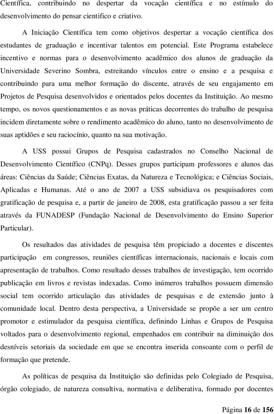 Este Programa estabelece incentivo e normas para o desenvolvimento acadêmico dos alunos de graduação da Universidade Severino Sombra, estreitando vínculos entre o ensino e a pesquisa e contribuindo