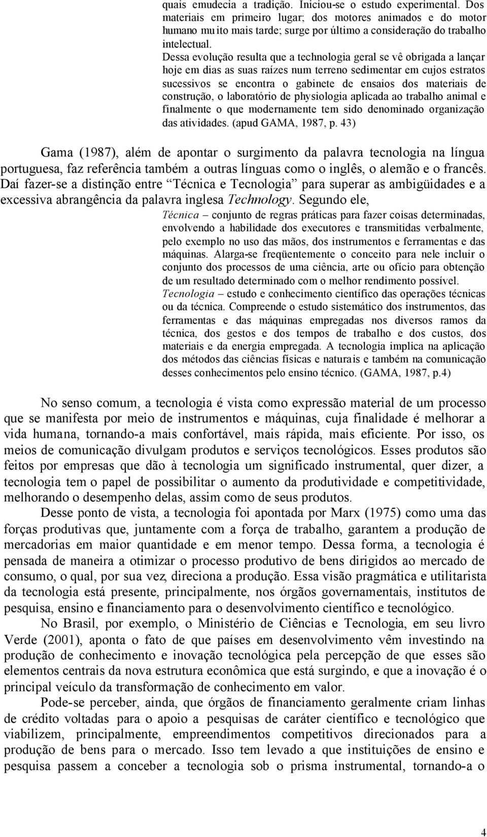 Dessa evolução resulta que a technologia geral se vê obrigada a lançar hoje em dias as suas raízes num terreno sedimentar em cujos estratos sucessivos se encontra o gabinete de ensaios dos materiais