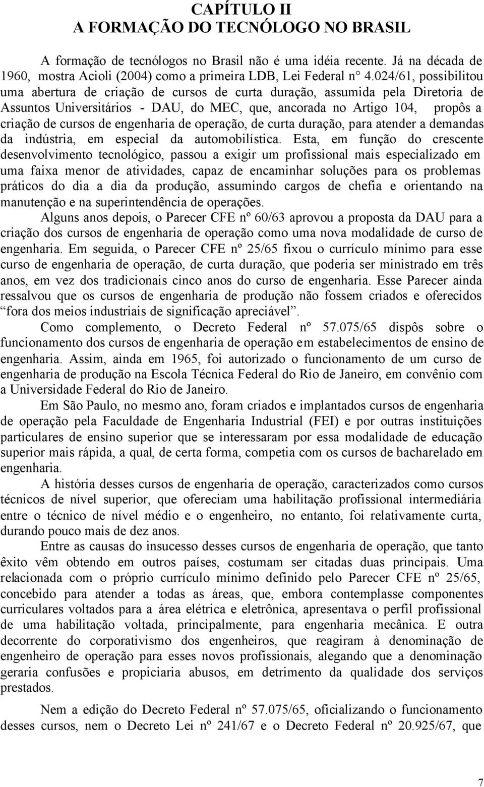 engenharia de operação, de curta duração, para atender a demandas da indústria, em especial da automobilística.