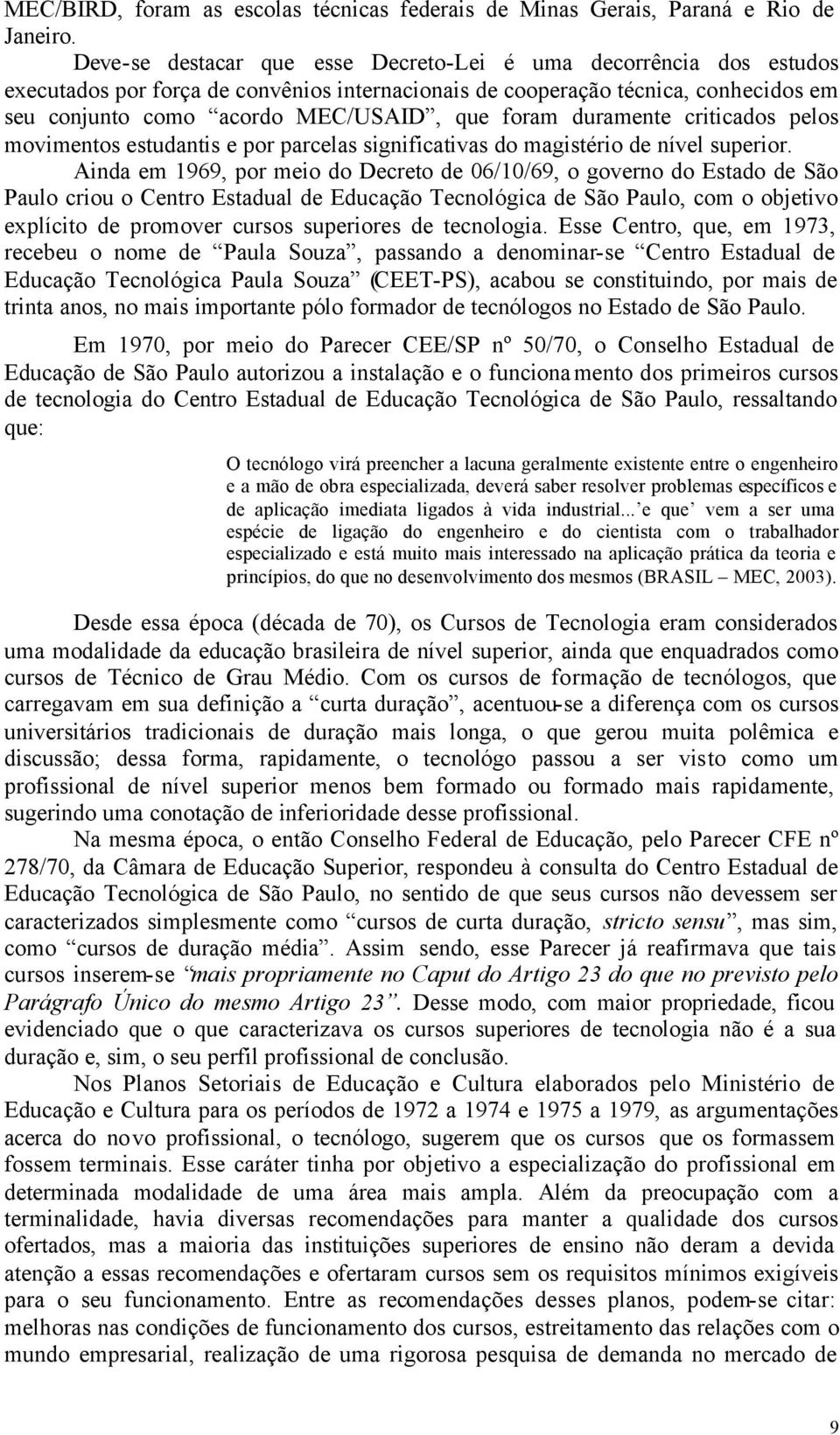 duramente criticados pelos movimentos estudantis e por parcelas significativas do magistério de nível superior.