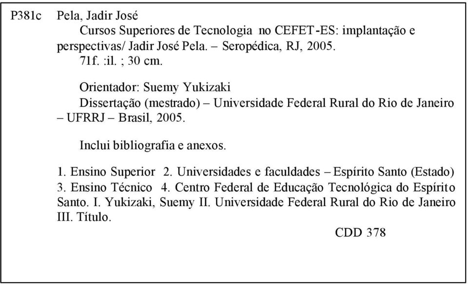 Inclui bibliografia e anexos. 1. Ensino Superior 2. Universidades e faculdades Espírito Santo (Estado) 3. Ensino Técnico 4.