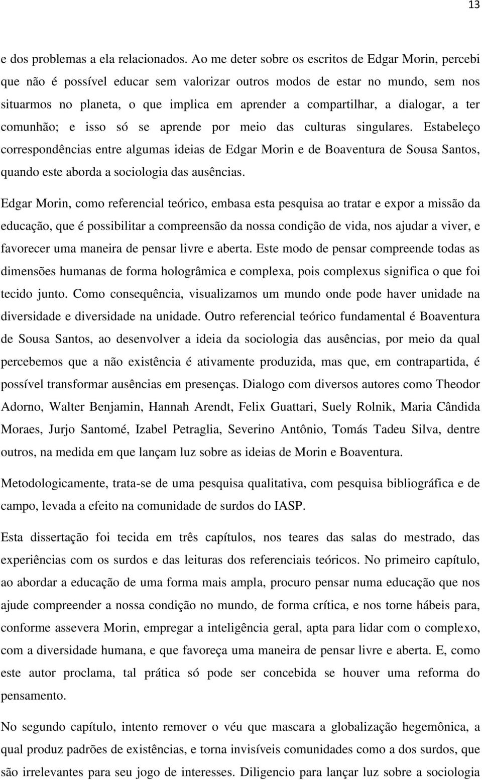 dialogar, a ter comunhão; e isso só se aprende por meio das culturas singulares.