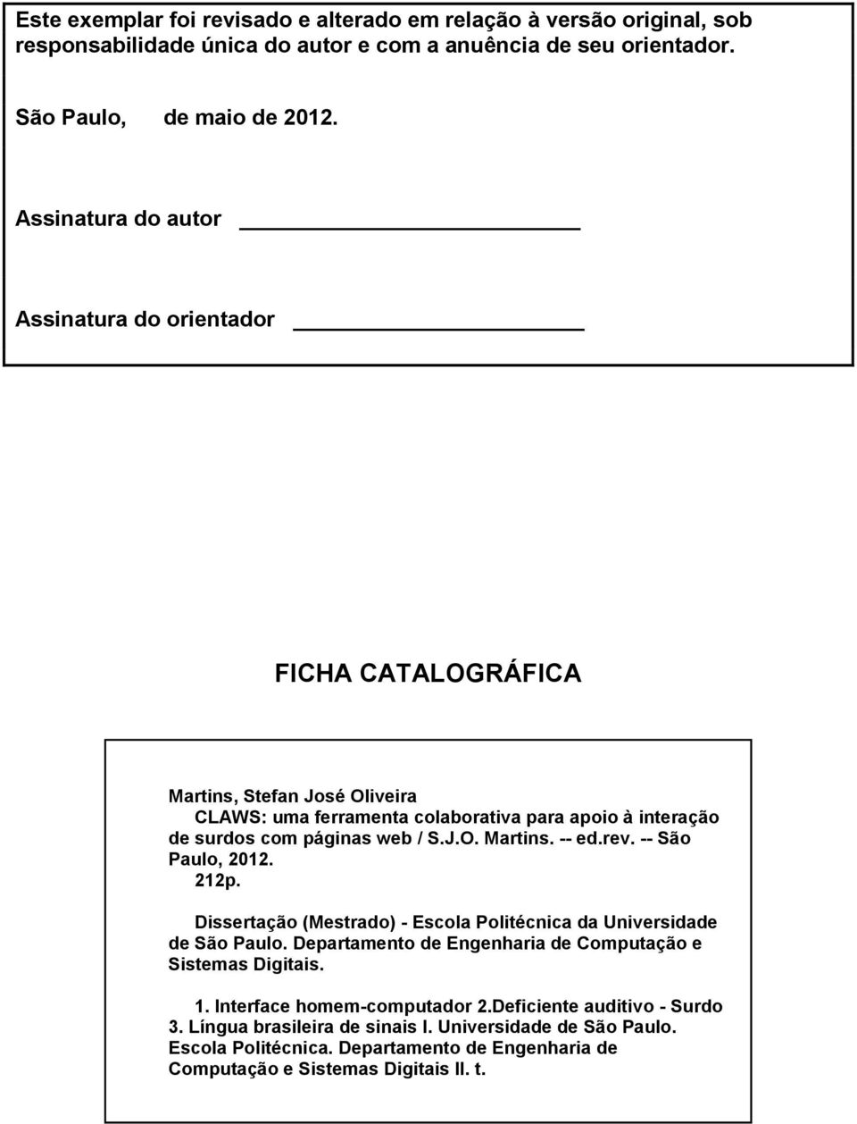 rev. -- São Paulo, 2012. 212p. Dissertação (Mestrado) - Escola Politécnica da Universidade de São Paulo. Departamento de Engenharia de Computação e Sistemas Digitais. 1.