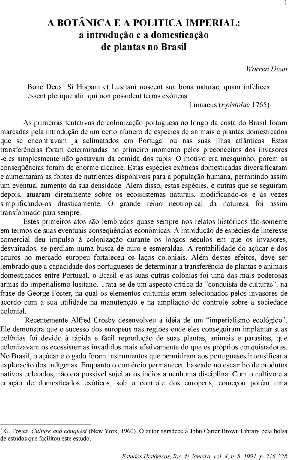 Linnaeus (Epistolae 1765) As primeiras tentativas de colonização portuguesa ao longo da costa do Brasil foram marcadas pela introdução de um certo número de espécies de animais e plantas domesticados