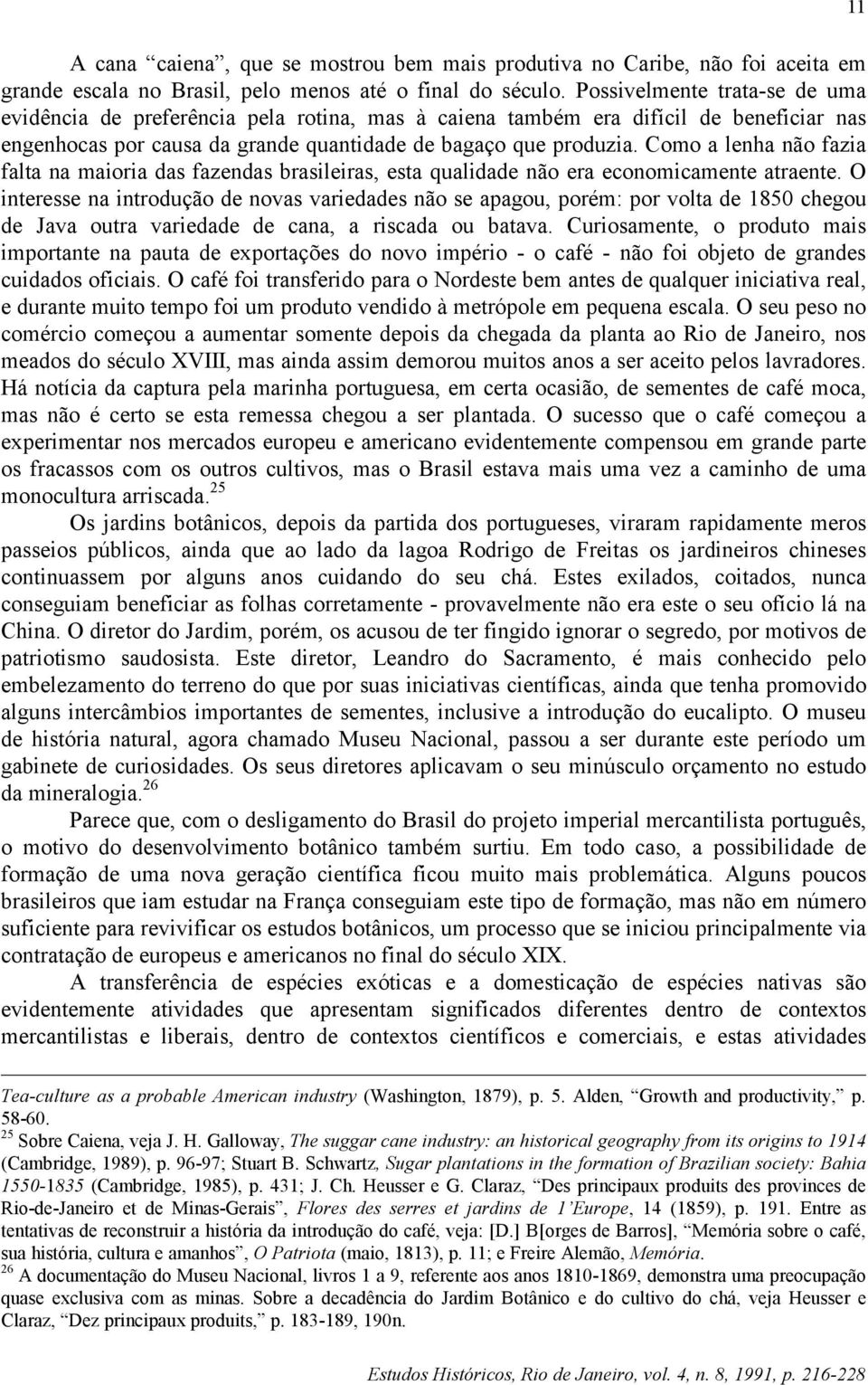 Como a lenha não fazia falta na maioria das fazendas brasileiras, esta qualidade não era economicamente atraente.