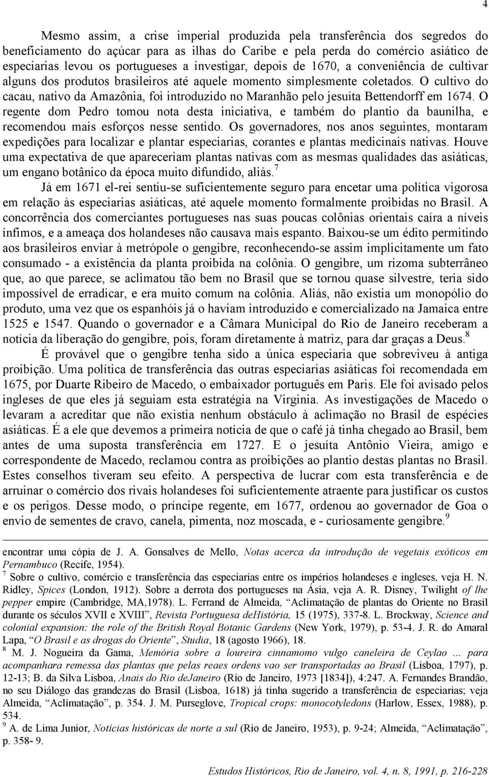 O cultivo do cacau, nativo da Amazônia, foi introduzido no Maranhão pelo jesuíta Bettendorff em 1674.
