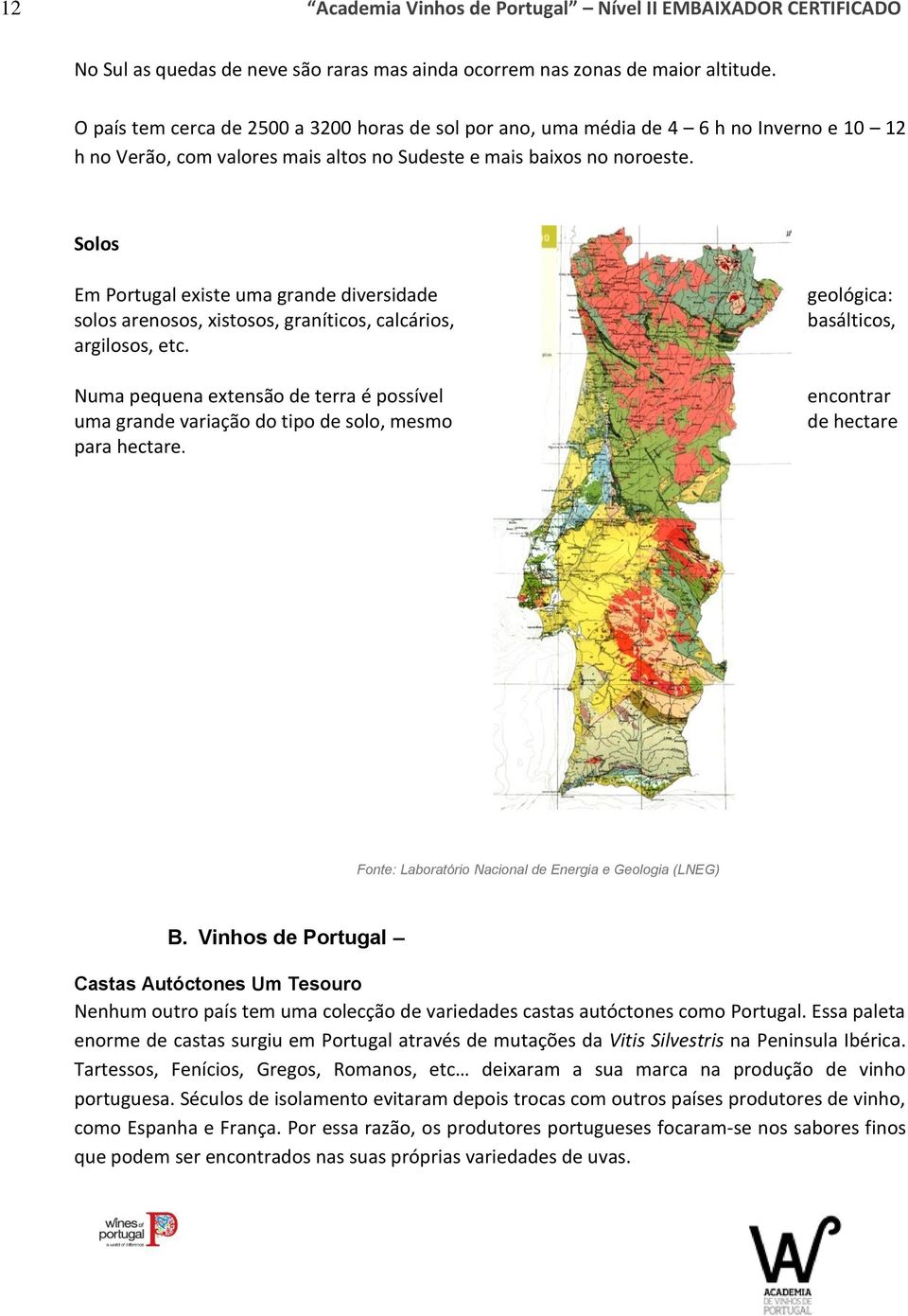 Solos Em Portugal existe uma grande diversidade solos arenosos, xistosos, graníticos, calcários, argilosos, etc.