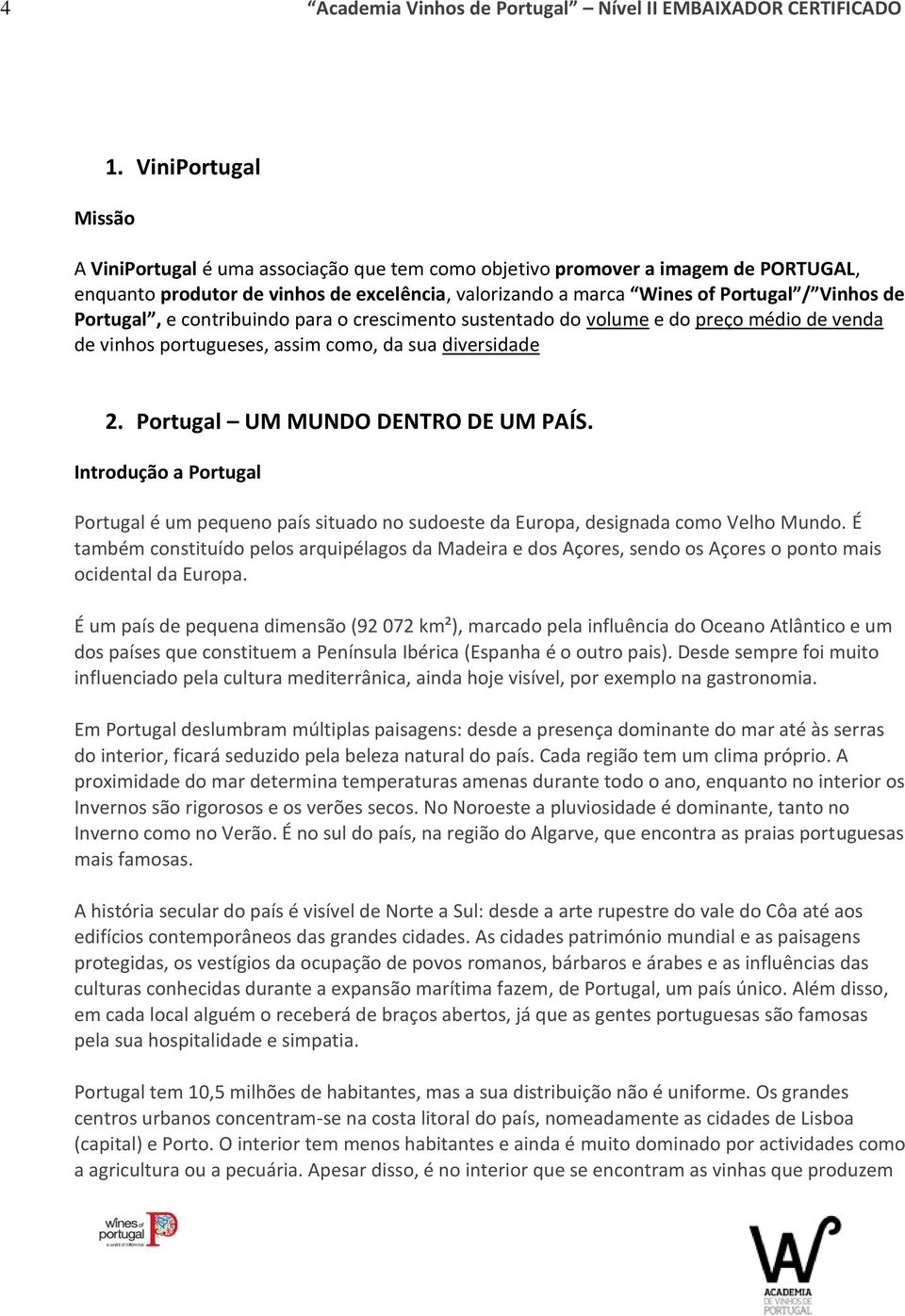 Portugal, e contribuindo para o crescimento sustentado do volume e do preço médio de venda de vinhos portugueses, assim como, da sua diversidade 2. Portugal UM MUNDO DENTRO DE UM PAÍS.