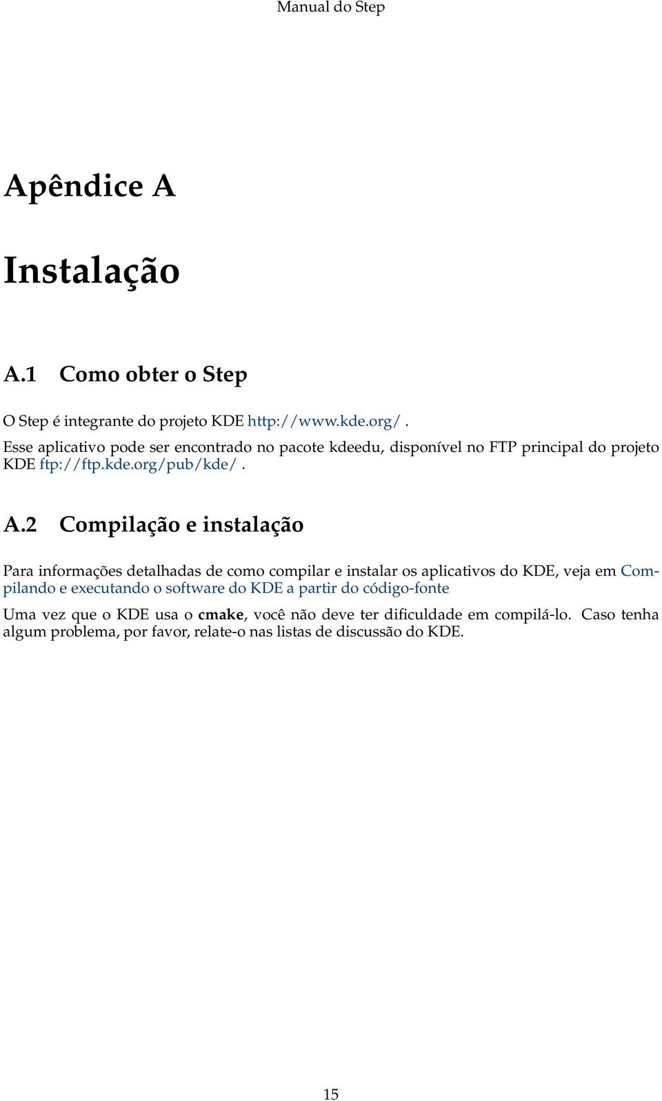 2 Compilação e instalação Para informações detalhadas de como compilar e instalar os aplicativos do KDE, veja em Compilando e executando o