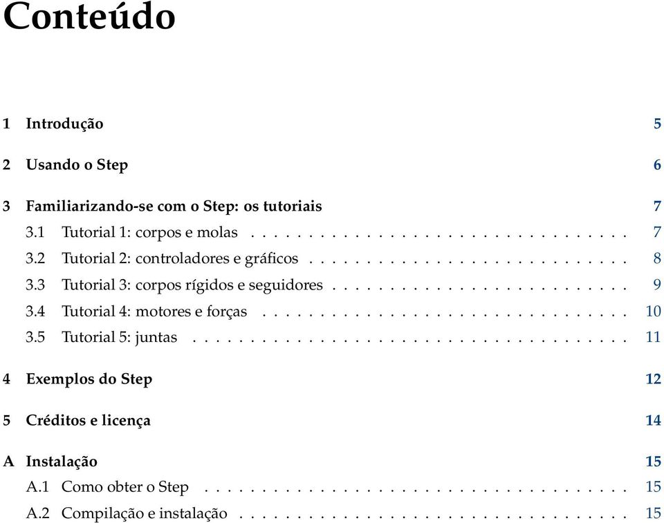 5 Tutorial 5: juntas...................................... 11 4 Exemplos do Step 12 5 Créditos e licença 14 A Instalação 15 A.1 Como obter o Step..................................... 15 A.2 Compilação e instalação.