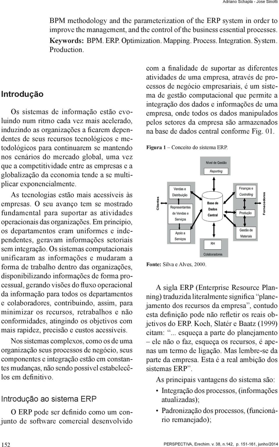 Introdução Os sistemas de informação estão evoluindo num ritmo cada vez mais acelerado, induzindo as organizações a ficarem dependentes de seus recursos tecnológicos e metodológicos para continuarem