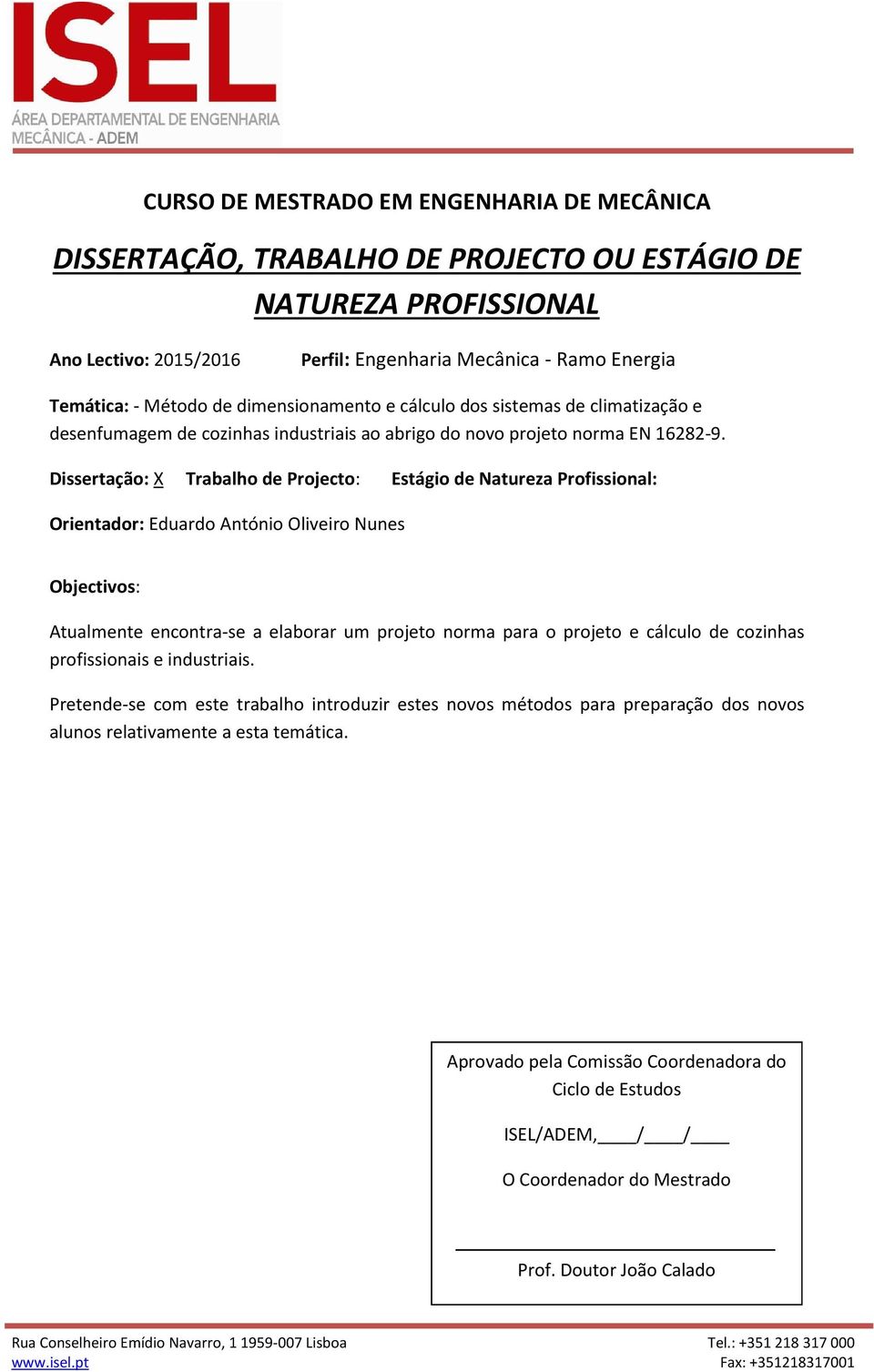 Orientador: Eduardo António Oliveiro Nunes Atualmente encontra-se a elaborar um projeto norma para o projeto e