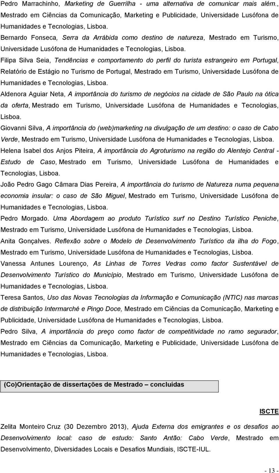 Bernardo Fonseca, Serra da Arrábida como destino de natureza, Mestrado em Turismo, Universidade Lusófona de Humanidades e Tecnologias, Lisboa.