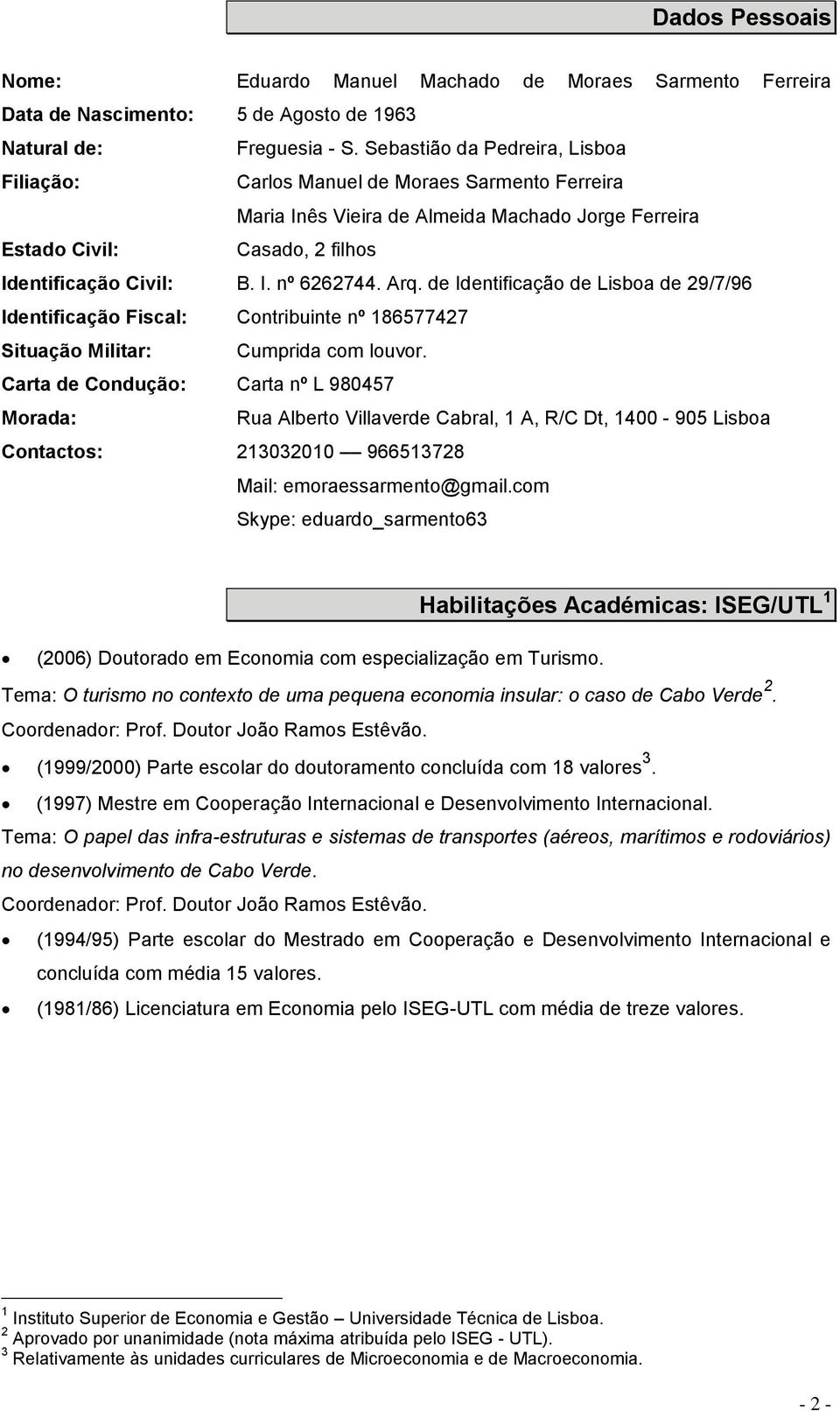 Arq. de Identificação de Lisboa de 29/7/96 Identificação Fiscal: Contribuinte nº 186577427 Situação Militar: Cumprida com louvor.