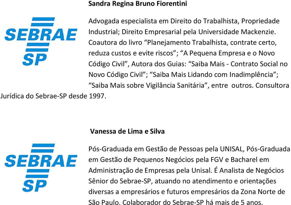 ; Saiba Mais Lidando com Inadimplência ; Saiba Mais sobre Vigilância Sanitária, entre outros. Consultora Jurídica do Sebrae-SP desde 1997.