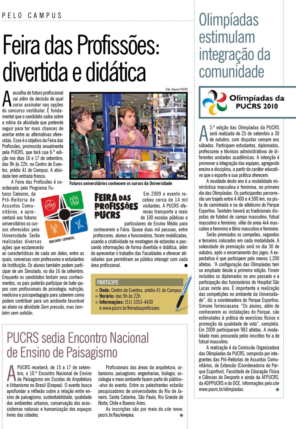 Esse é o objetivo da Feira das Profissões, promovida anualmente pela PUCRS, que terá sua 6.ª edição nos dias 16 e 17 de setembro, das 9h às 22h, no Centro de Eventos, prédio 41 do Campus.