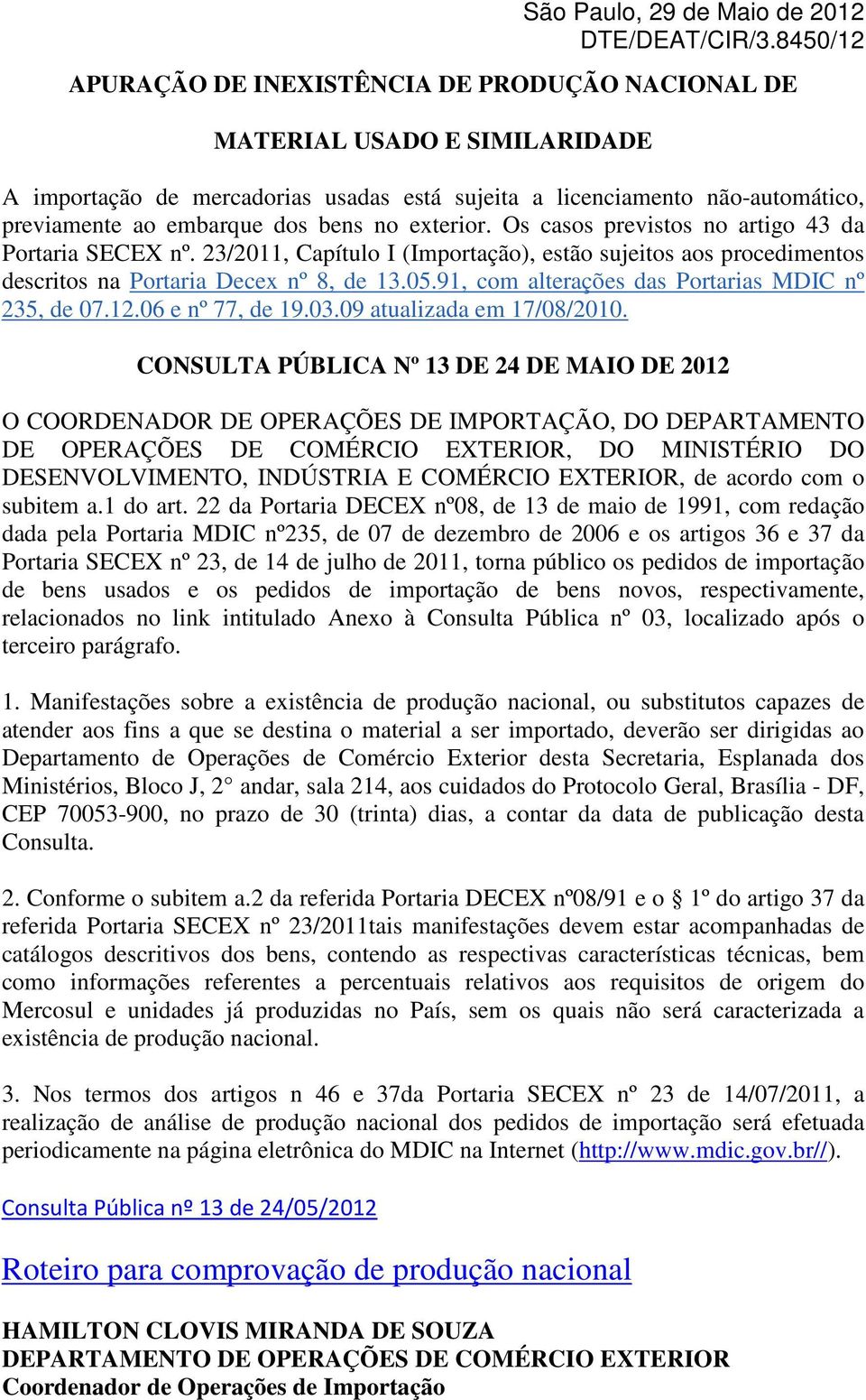 23/2011, Capítulo I (Importação), estão sujeitos aos procedimentos descritos na Portaria Decex nº 8, de 13.05.91, com alterações das Portarias MDIC nº 235, de 07.12.06 e nº 77, de 19.03.