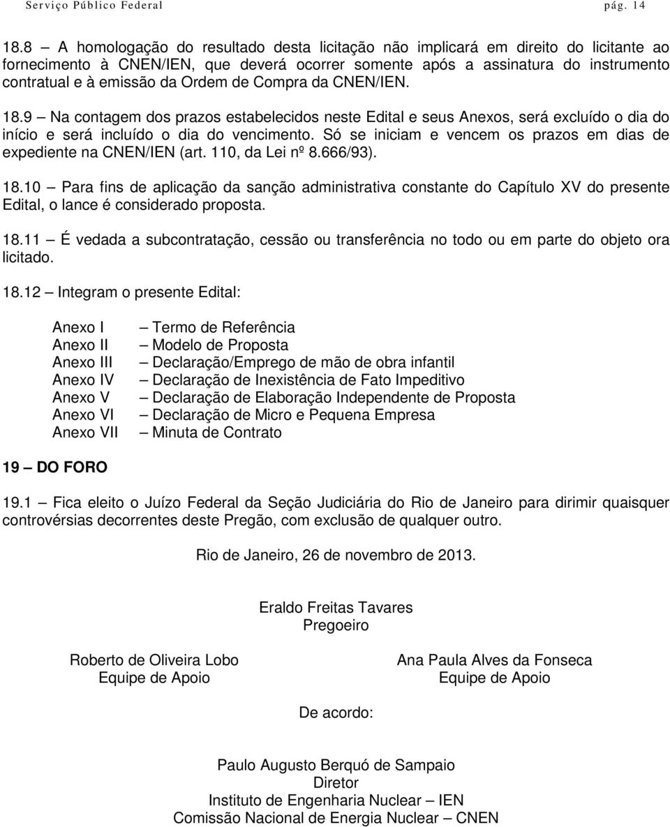 Ordem de Compra da CNEN/IEN. 18.9 Na contagem dos prazos estabelecidos neste Edital e seus Anexos, será excluído o dia do início e será incluído o dia do vencimento.