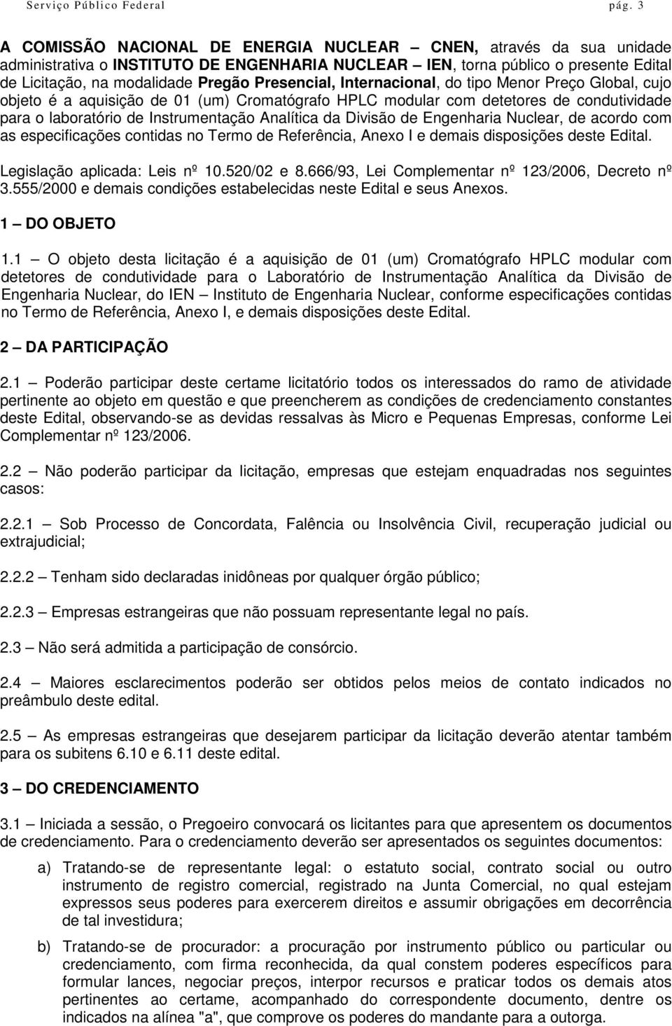 Presencial, Internacional, do tipo Menor Preço Global, cujo objeto é a aquisição de 01 (um) Cromatógrafo HPLC modular com detetores de condutividade para o laboratório de Instrumentação Analítica da