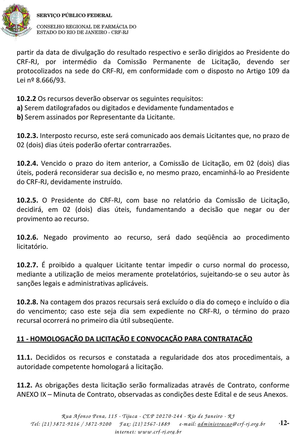 2 Os recursos deverão observar os seguintes requisitos: a) Serem datilografados ou digitados e devidamente fundamentados e b) Serem assinados por Representante da Licitante. 10.2.3.