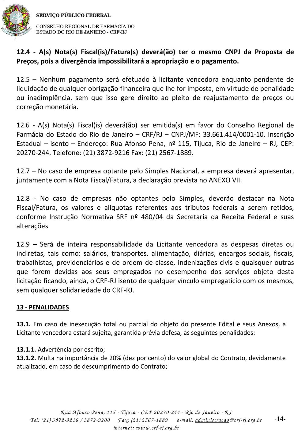 gere direito ao pleito de reajustamento de preços ou correção monetária. 12.