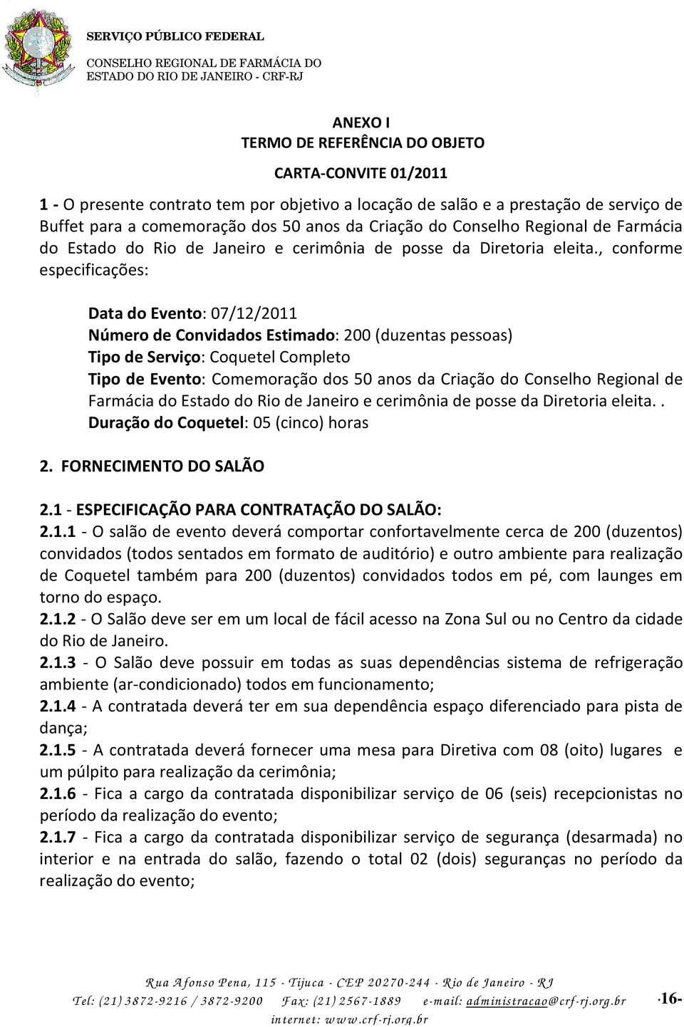 , conforme especificações: Data do Evento: 07/12/2011 Número de Convidados Estimado: 200 (duzentas pessoas) Tipo de Serviço: Coquetel Completo Tipo de Evento: Comemoração dos 50 anos da Criação do .