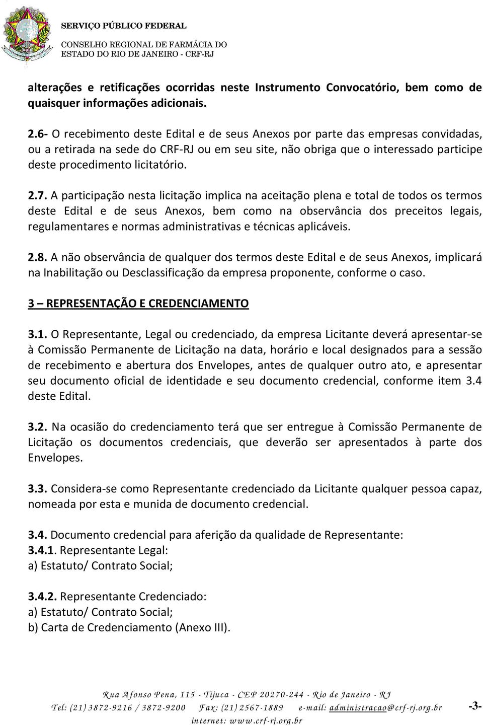 2.7. A participação nesta licitação implica na aceitação plena e total de todos os termos deste Edital e de seus Anexos, bem como na observância dos preceitos legais, regulamentares e normas