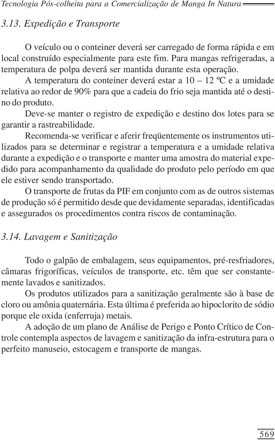 Para mangas refrigeradas, a temperatura de polpa deverá ser mantida durante esta operação.