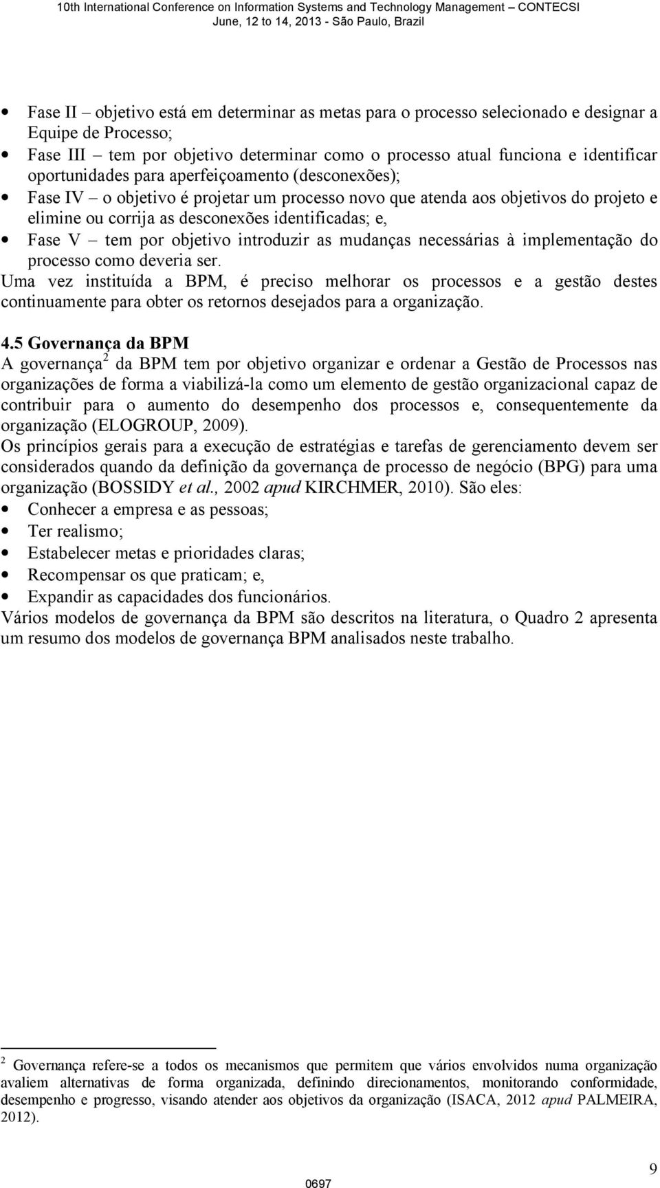 por objetivo introduzir as mudanças necessárias à implementação do processo como deveria ser.