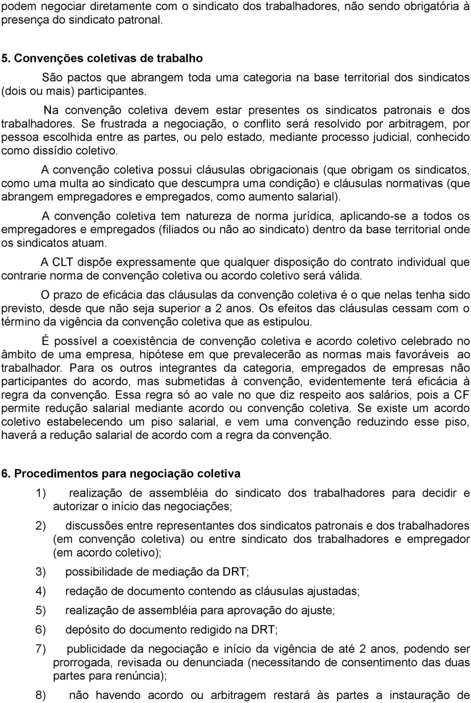 Na convenção coletiva devem estar presentes os sindicatos patronais e dos trabalhadores.