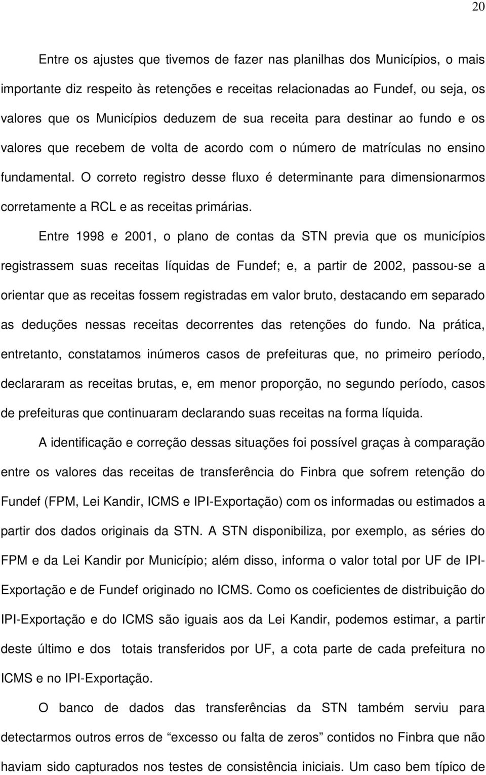 O correto registro desse fluxo é determinante para dimensionarmos corretamente a RCL e as receitas primárias.