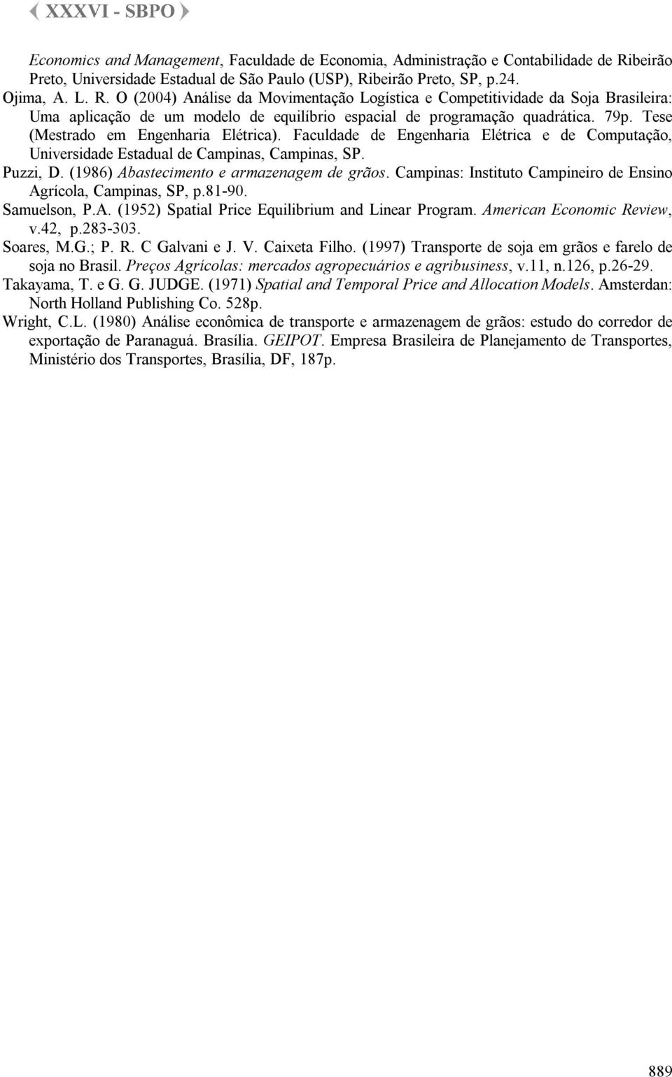 beirão Preto, SP, p.24. Ojima, A. L. R. O (2004) Análise da Movimentação Logística e Competitividade da Soja Brasileira: Uma aplicação de um modelo de equilíbrio espacial de programação quadrática.