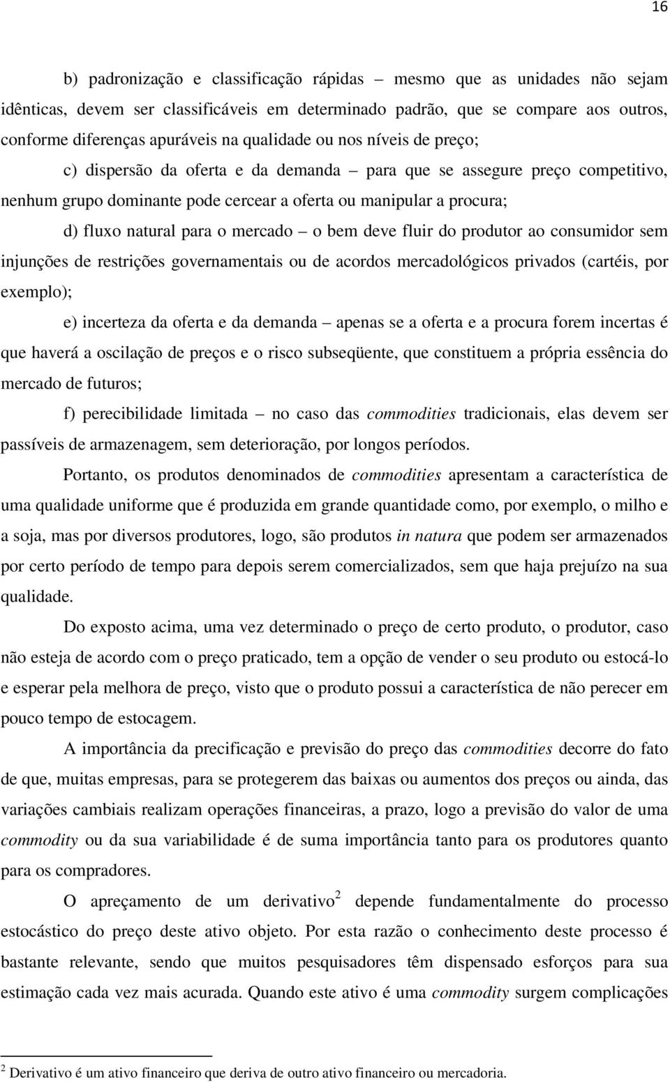 injunções de resrições governmenis ou de cordos mercdológicos privdos (créis, por exemplo); e) incerez d ofer e d demnd pens se ofer e procur forem incers é que hverá oscilção de preços e o risco