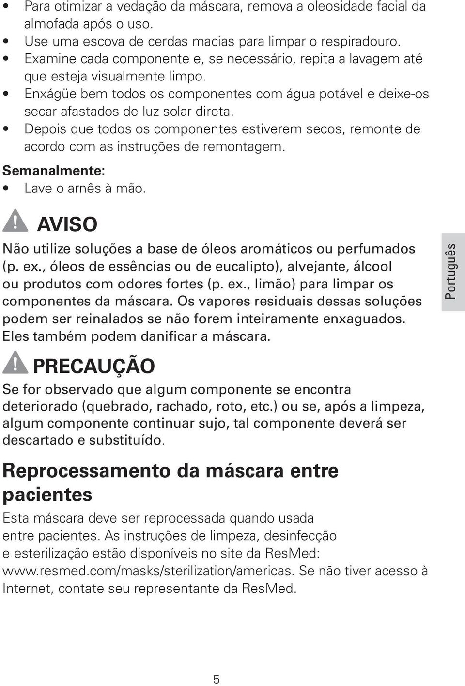 Depois que todos os componentes estiverem secos, remonte de acordo com as instruções de remontagem. Semanalmente: Lave o arnês à mão.