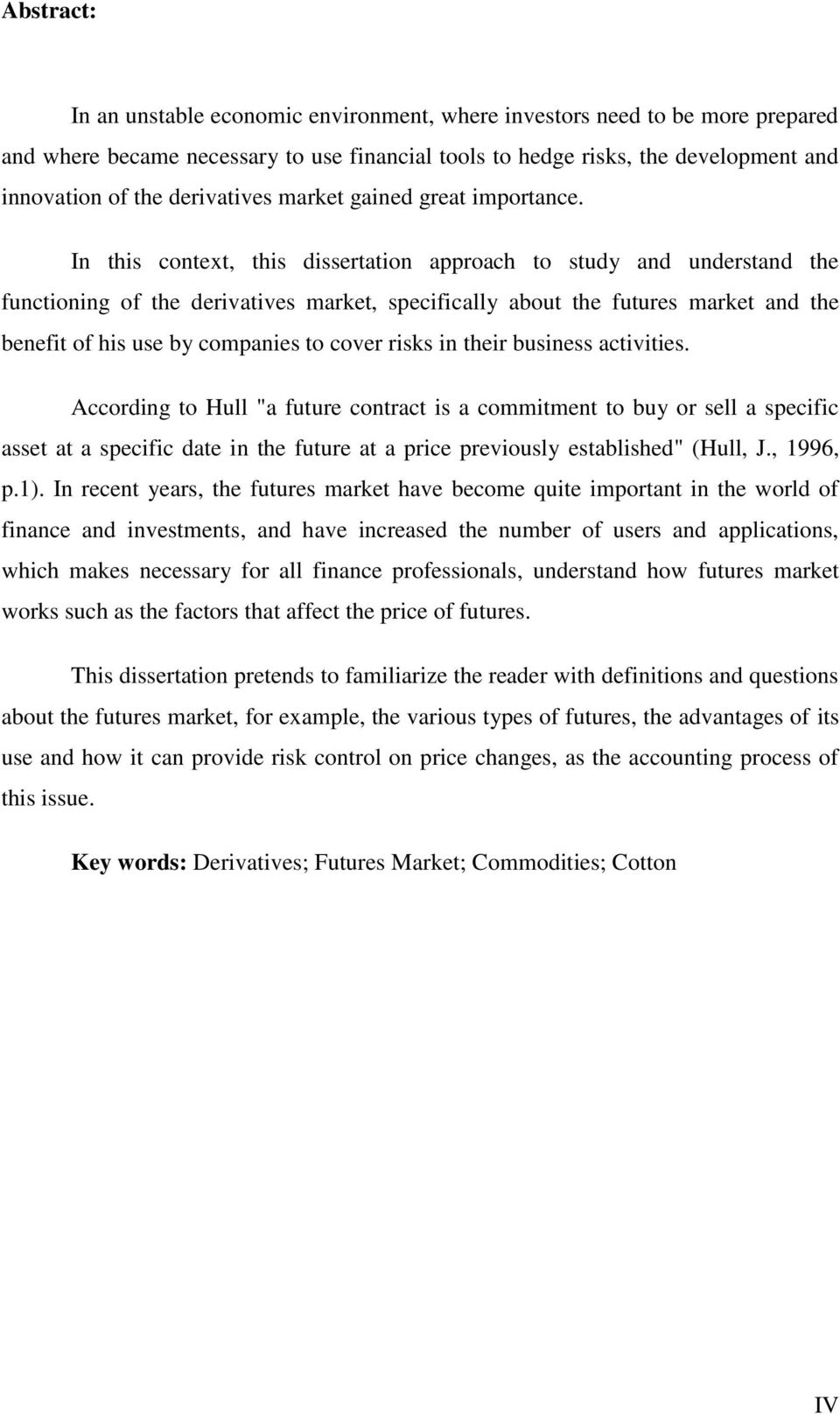 In this context, this dissertation approach to study and understand the functioning of the derivatives market, specifically about the futures market and the benefit of his use by companies to cover