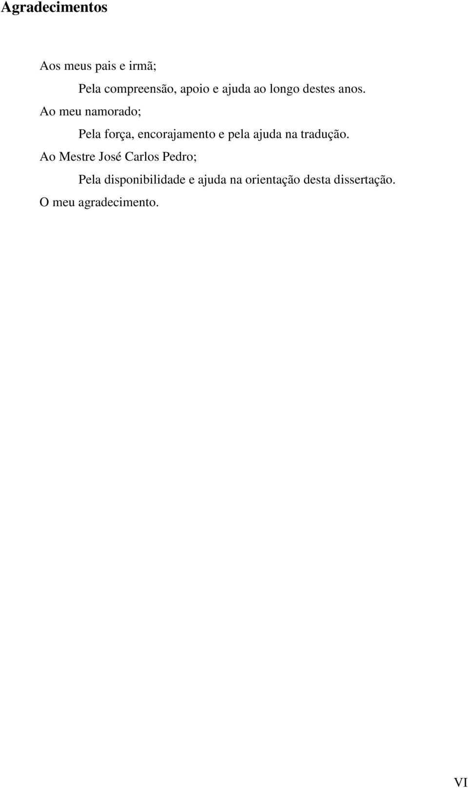 Ao meu namorado; Pela força, encorajamento e pela ajuda na tradução.