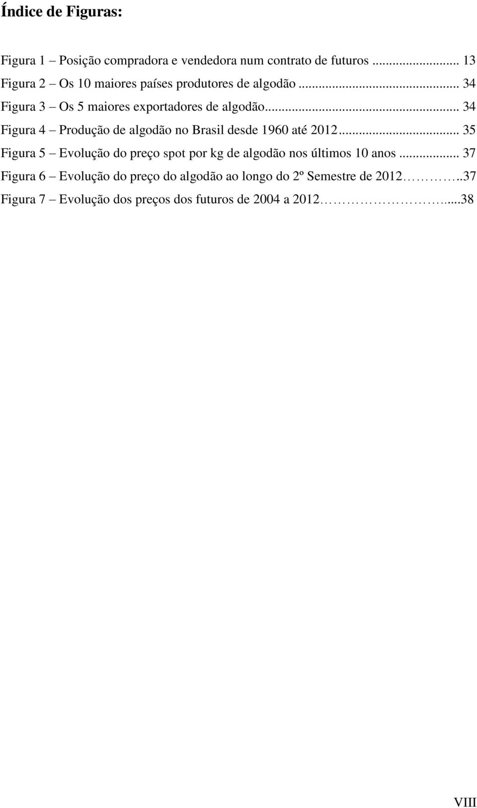 .. 34 Figura 4 Produção de algodão no Brasil desde 1960 até 2012.