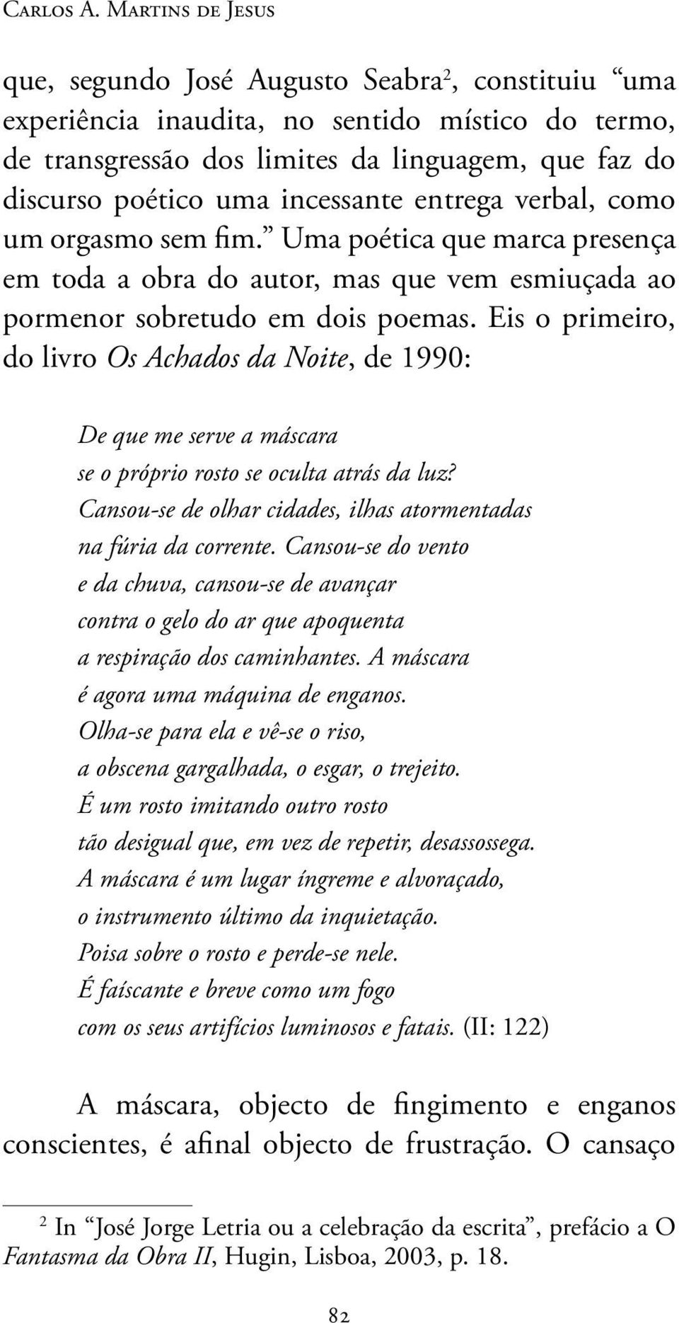 incessante entrega verbal, como um orgasmo sem fim. Uma poética que marca presença em toda a obra do autor, mas que vem esmiuçada ao pormenor sobretudo em dois poemas.