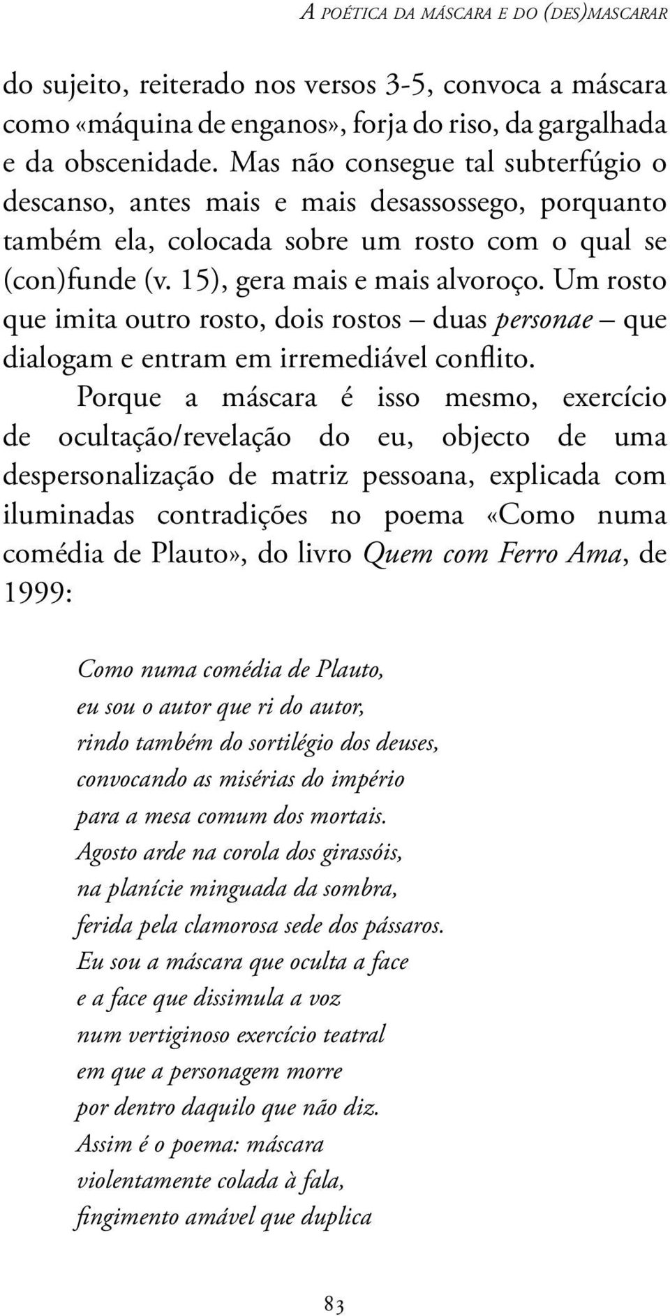 Um rosto que imita outro rosto, dois rostos duas personae que dialogam e entram em irremediável conflito.