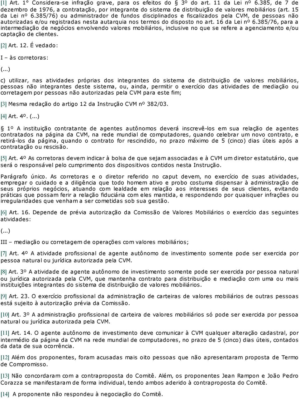 385/76) ou administrador de fundos disciplinados e fiscalizados pela CVM, de pessoas não autorizadas e/ou registradas nesta autarquia nos termos do disposto no art. 16 da Lei nº 6.