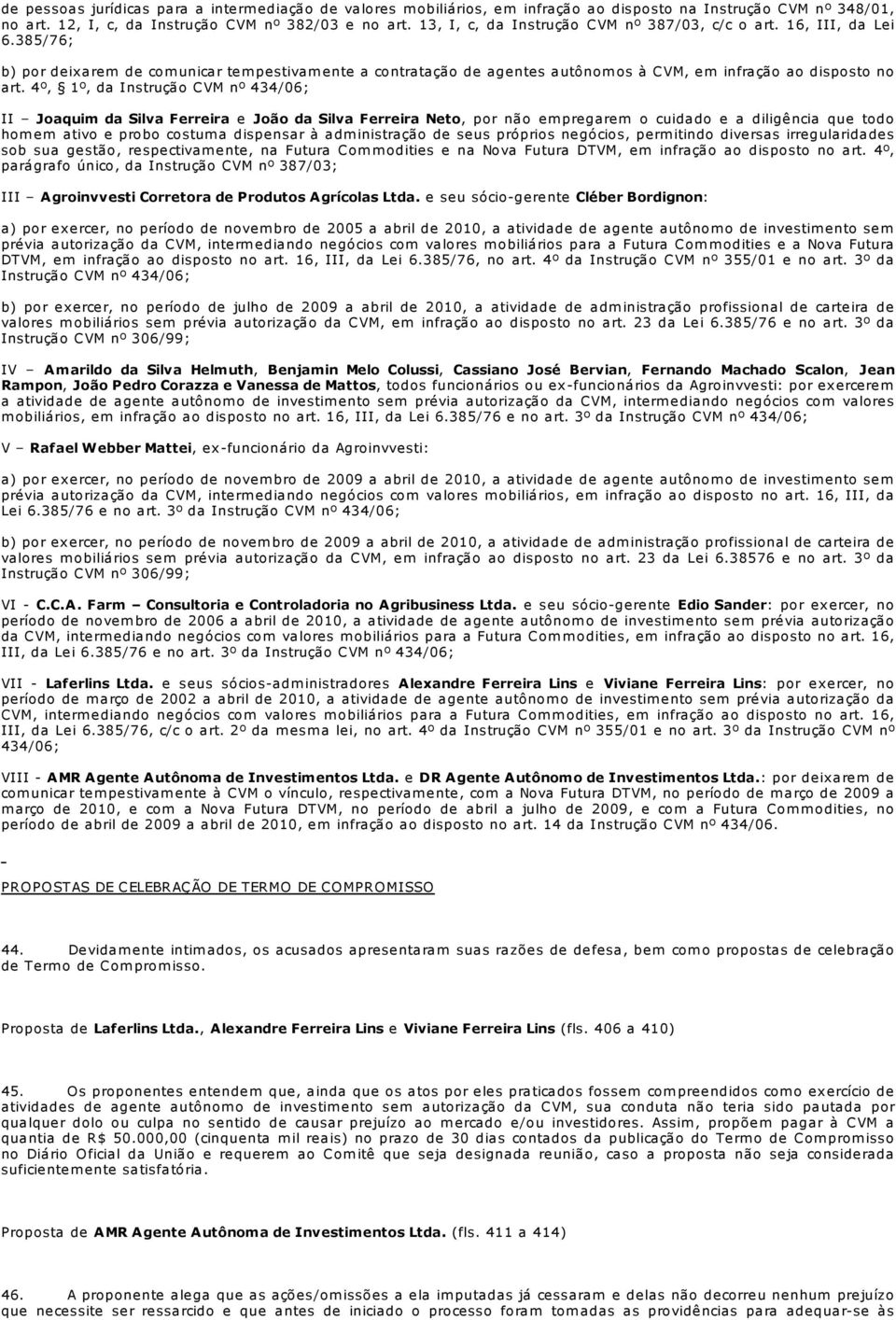 4º, 1º, da Instrução CVM nº 434/06; II Joaquim da Silva Ferreira e João da Silva Ferreira Neto, por não em pregarem o cuidado e a diligência que todo homem ativo e probo costuma dispensar à