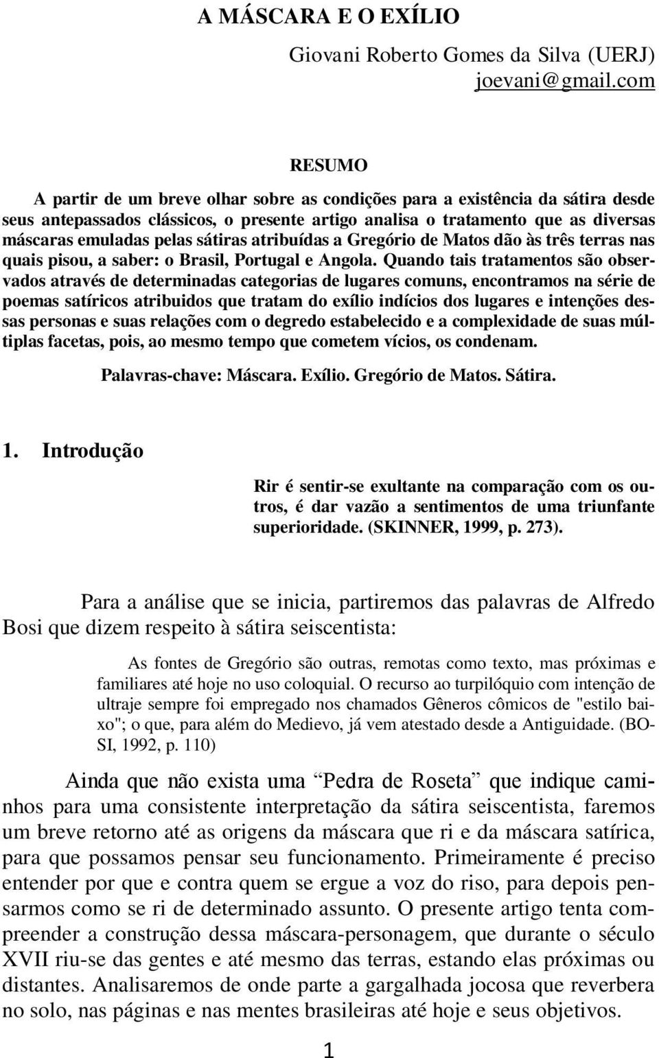 sátiras atribuídas a Gregório de Matos dão às três terras nas quais pisou, a saber: o Brasil, Portugal e Angola.