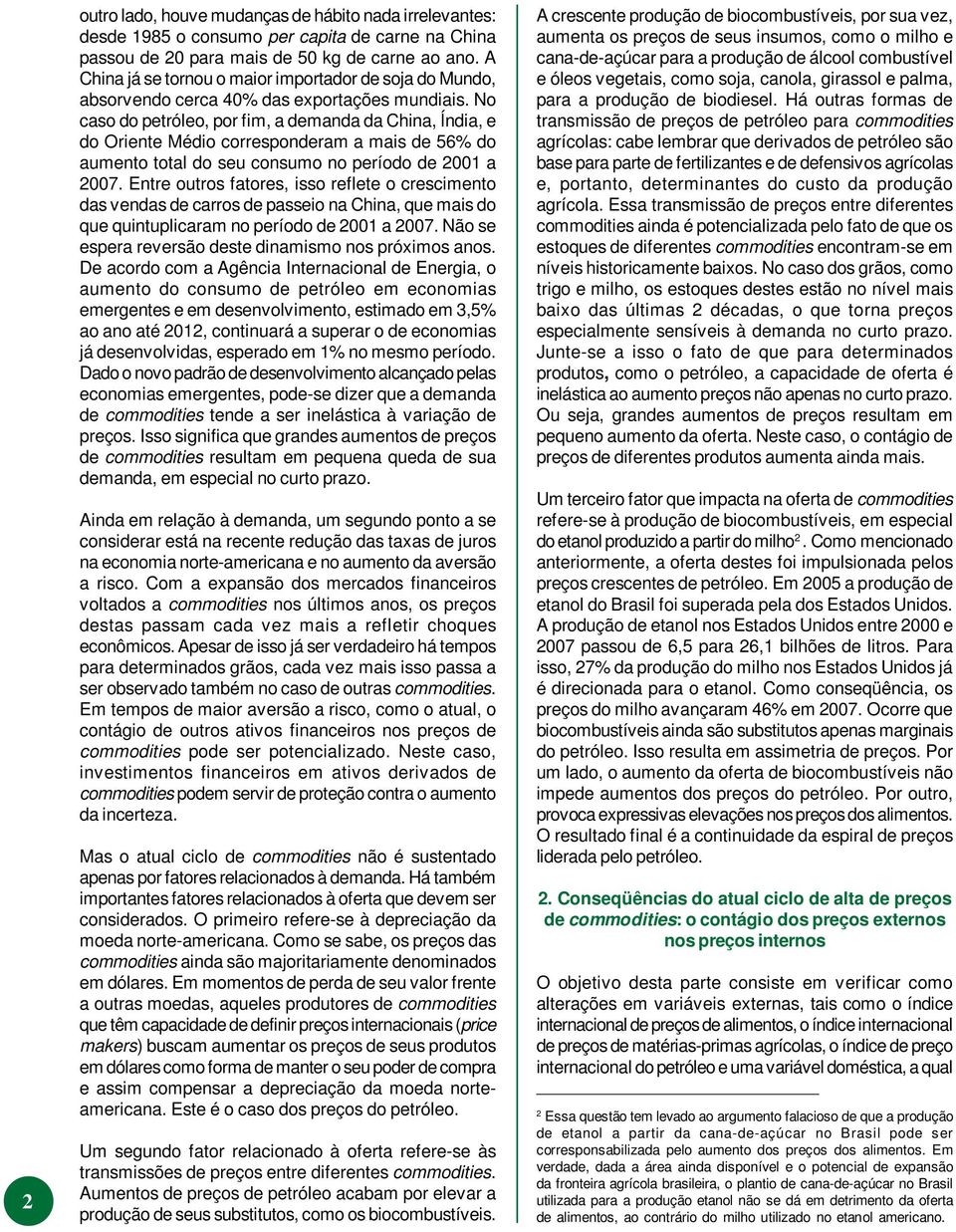 No caso do petróleo, por fim, a demanda da China, Índia, e do Oriente Médio corresponderam a mais de 56% do aumento total do seu consumo no período de 21 a 27.